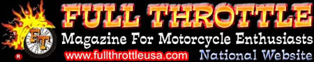 FULL THROTTLE - Magazine for Motorcycle Enthusiasts - Bikes, Babes, News, Events, Rallies, Classifieds, Reviews, and More!